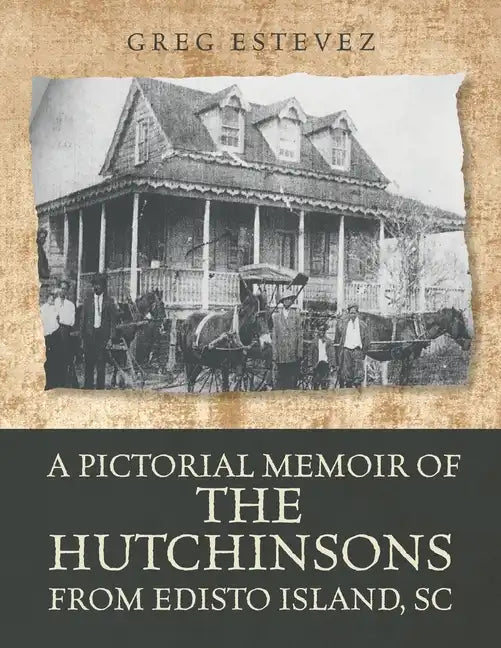 A Pictorial Memoir of The Hutchinsons from Edisto Island, SC - Paperback