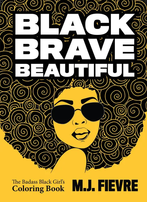 Black Brave Beautiful: A Badass Black Girl's Coloring Book (Teen & Young Adult Maturing, Crafts, Women Biographies, for Fans of Badass Black Girl) - Paperback
