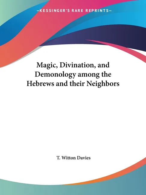 Magic, Divination, and Demonology among the Hebrews and their Neighbors - Paperback
