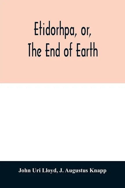 Etidorhpa, or, The end of earth: the strange history of a mysterious being and the account of a remarkable journey as communicated in manuscript to Ll - Paperback