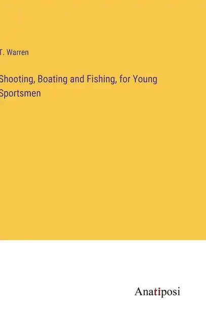 Shooting, Boating and Fishing, for Young Sportsmen - Hardcover