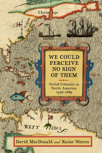 We Could Perceive No Sign of Them: Failed Colonies in North America, 1526-1689 - Paperback