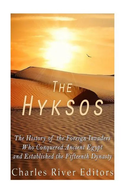 The Hyksos: The History of the Foreign Invaders Who Conquered Ancient Egypt and Established the Fifteenth Dynasty - Paperback