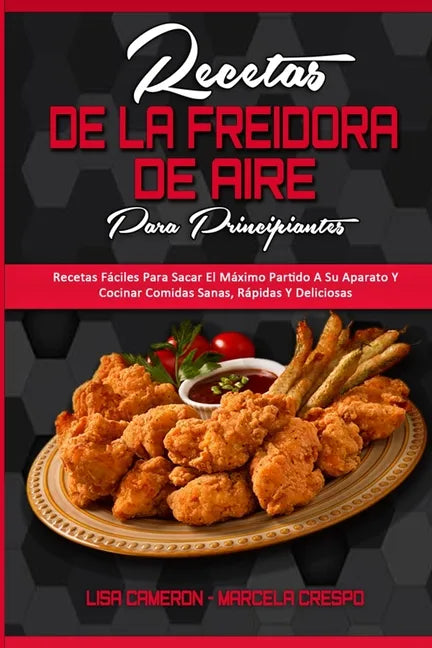 Recetas De La Freidora De Aire Para Principiantes: Recetas Fáciles Para Sacar El Máximo Partido A Su Aparato Y Cocinar Comidas Sanas, Rápidas Y Delici - Paperback