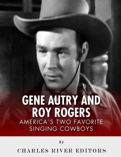 Gene Autry and Roy Rogers: America's Two Favorite Singing Cowboys - Paperback
