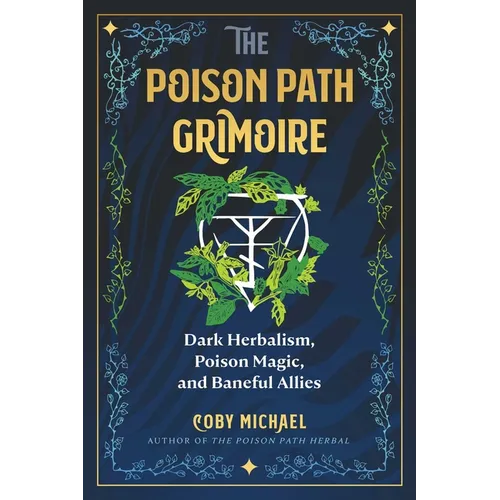 The Poison Path Grimoire: Dark Herbalism, Poison Magic, and Baneful Allies - Paperback