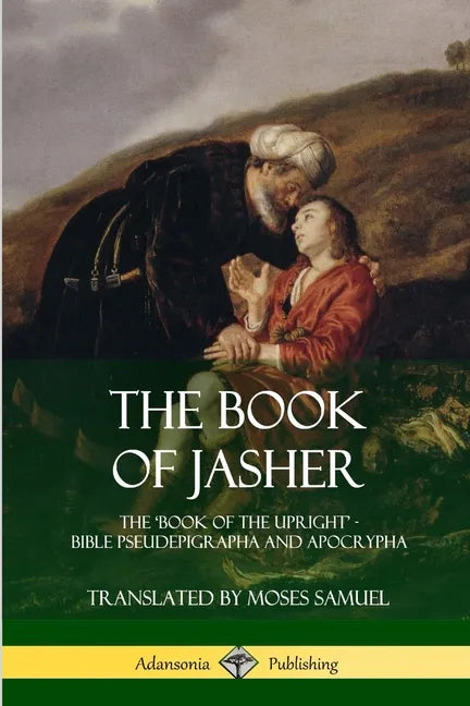 The Book of Jasher: The 'Book of the Upright' - Bible Pseudepigrapha and Apocrypha - Paperback