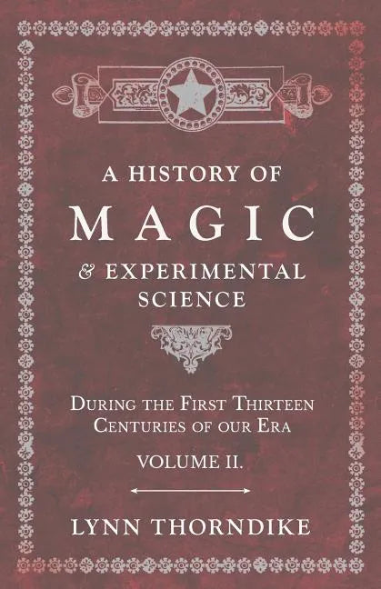 A History of Magic and Experimental Science - During the First Thirteen Centuries of our Era - Volume II. - Paperback