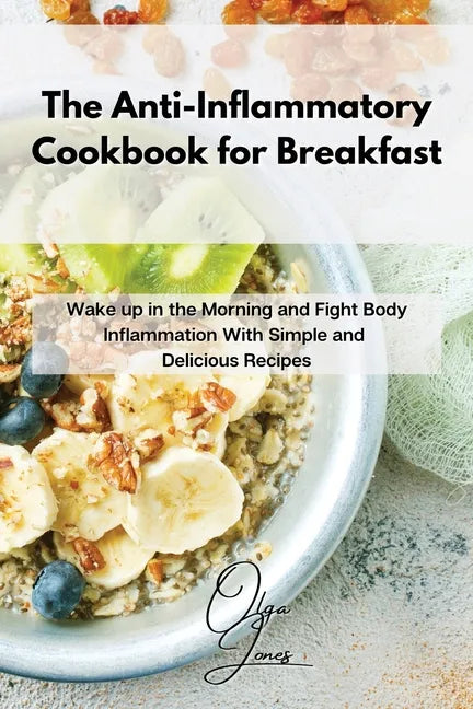 The Anti-Inflammatory Cookbook for Breakfast: Wake up in the Morning and Fight Body Inflammation With Simple and Delicious Recipes - Paperback