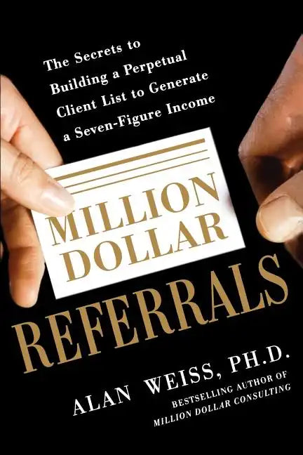 Million Dollar Referrals: The Secrets to Building a Perpetual Client List to Generate a Seven-Figure Income - Paperback