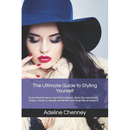The Ultimate Guide to Styling Yourself: Learn how to wear your best colours, dress for your body shape, create a capsule wardrobe and shop like an exp - Paperback