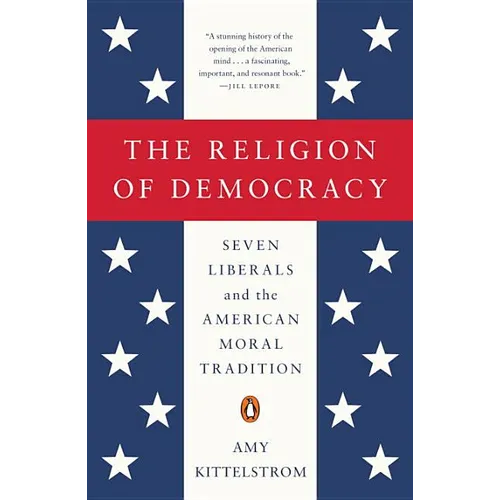 The Religion of Democracy: Seven Liberals and the American Moral Tradition - Paperback