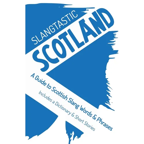 Slangtastic Scotland: A Guide to Scottish Slang Words & Phrases. Includes a Dictionary & Short Stories - Paperback
