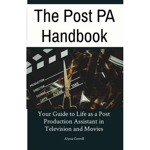 The Post PA Handbook: Your Guide to Life as a Post Production Assistant in Television and Movies - Paperback