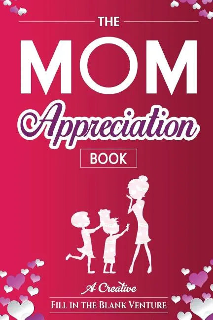 The Mom Appreciation Book: A Creative Fill-In-The-Blank Venture - The Perfect Gift for Mom - Paperback