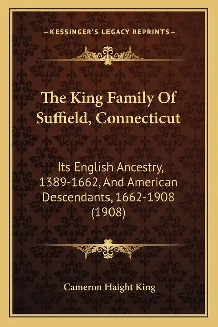 The King Family Of Suffield, Connecticut: Its English Ancestry, 1389-1662, And American Descendants, 1662-1908 (1908) - Paperback