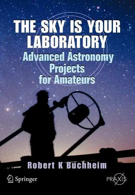 The Sky Is Your Laboratory: Advanced Astronomy Projects for Amateurs - Paperback