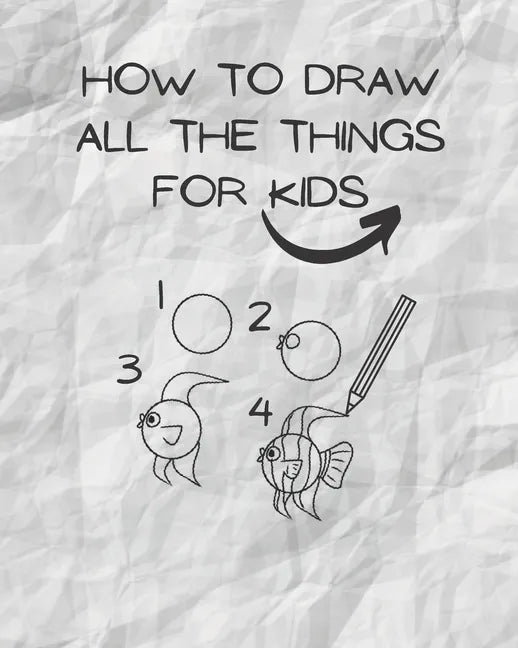 how to draw all the things for kids: drawing helper for kids - the ultimate guide for fast & simple learn ( kids from 3 to 12/13 ) - Paperback