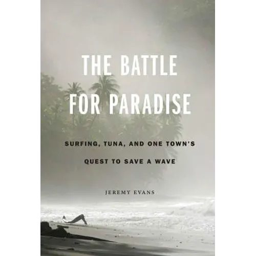 The Battle for Paradise: Surfing, Tuna, and One Town's Quest to Save a Wave - Hardcover