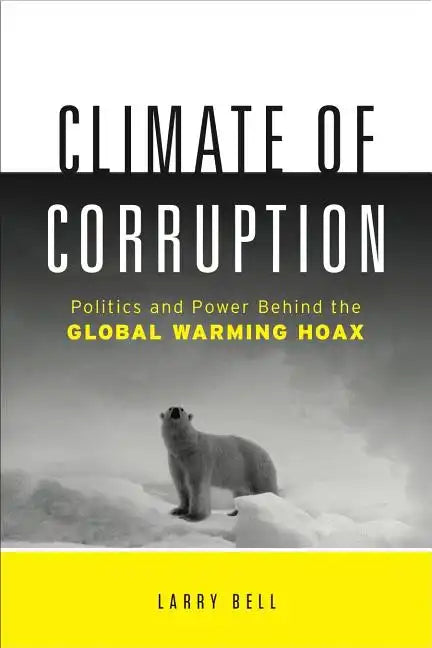 Climate of Corruption: Politics and Power Behind the Global Warming Hoax - Hardcover