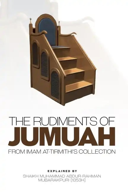 The Rudiments of Jumuah: Explained by Shaikh Muhammad Abdur-Rahman Mubarakpuri[1353h] - Paperback