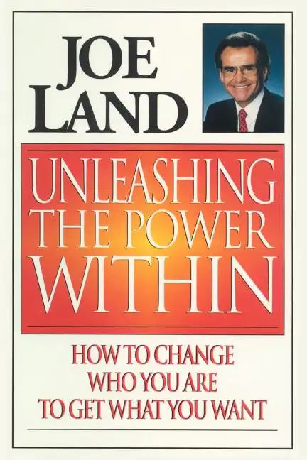 Unleashing the Power Within: How to Change Who You Are to Get What You Want - Paperback