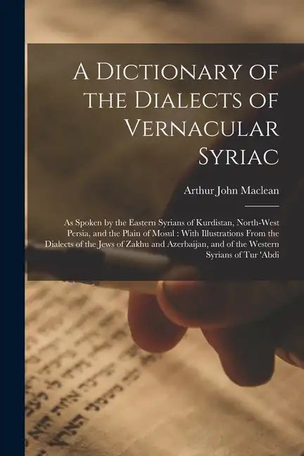 A Dictionary of the Dialects of Vernacular Syriac: As Spoken by the Eastern Syrians of Kurdistan, North-West Persia, and the Plain of Mosul: With Illu - Paperback