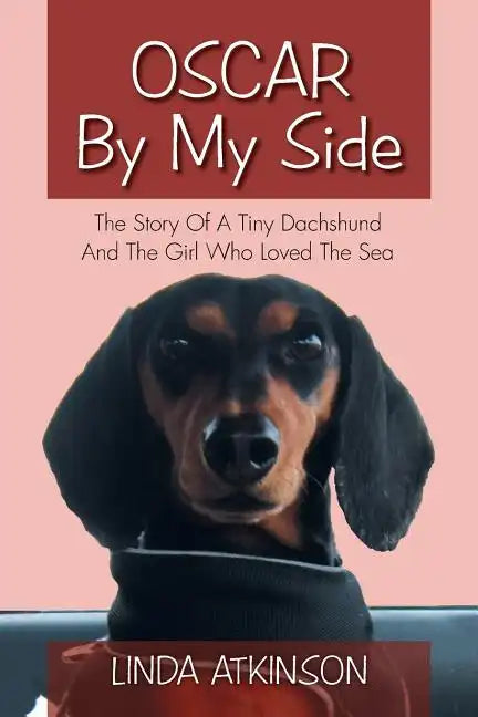 Oscar by My Side: The Story of a Tiny Dachshund and the Girl Who Loved the Sea - Paperback