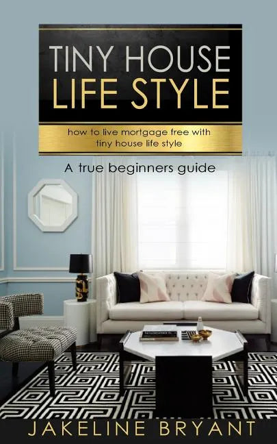 Tiny houses: How to build a perfect tiny houses and live mortgage free - Paperback