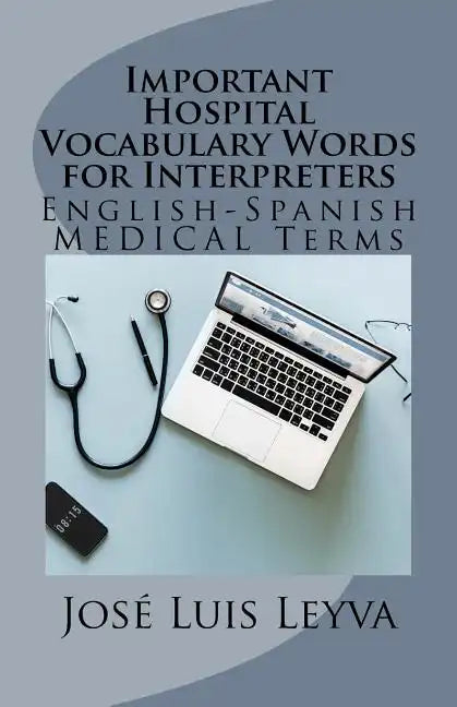 Important Hospital Vocabulary Words for Interpreters: English-Spanish Medical Terms - Paperback