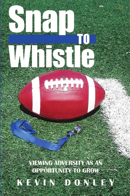 Snap to Whistle: Viewing Adversity as an Opportunity to Grow - Paperback