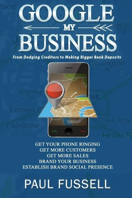 Google My Business: From Dodging Creditors to Making Bigger Bank Deposits - Paperback