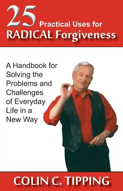 25 Practical Uses for Radical Forgiveness: A Handbook for Solving the Problems and Challenges of Everyday Life in a New Way - Paperback