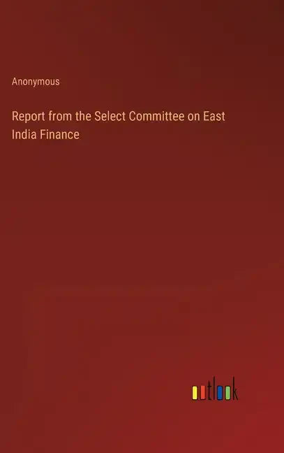 Report from the Select Committee on East India Finance - Hardcover