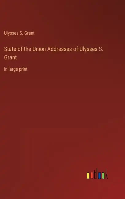 State of the Union Addresses of Ulysses S. Grant: in large print - Hardcover