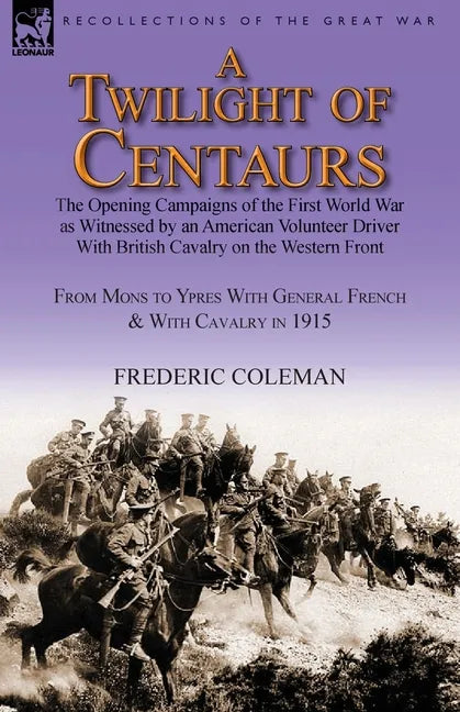 A Twilight of Centaurs: The Opening Campaigns of the First World War as Witnessed by an American Volunteer Driver with British Cavalry on the - Paperback