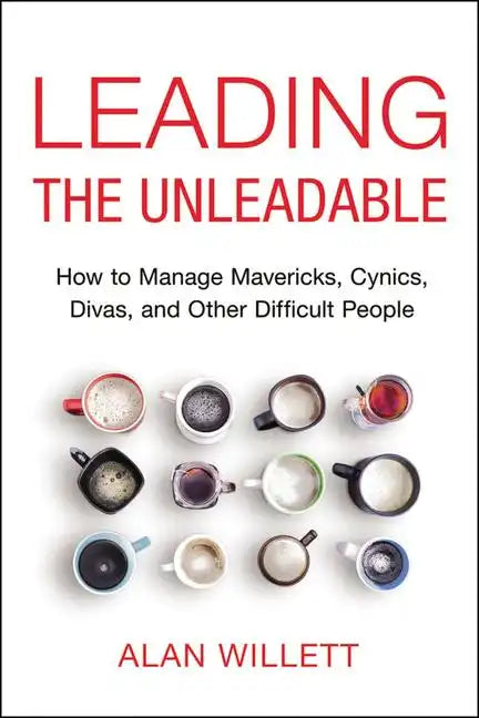 Leading the Unleadable: How to Manage Mavericks, Cynics, Divas, and Other Difficult People - Paperback