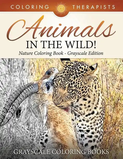 Animals In The Wild! Nature Coloring Book Grayscale Edition Grayscale Coloring Books - Paperback