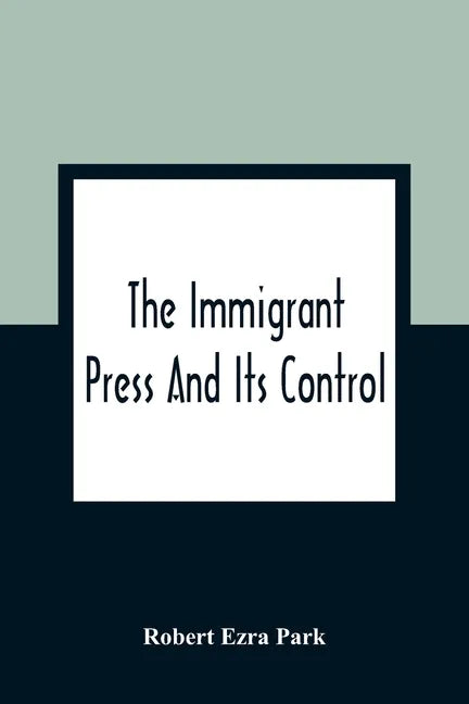 The Immigrant Press And Its Control - Paperback