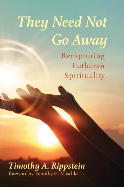 They Need Not Go Away: Recapturing Lutheran Spirituality - Paperback