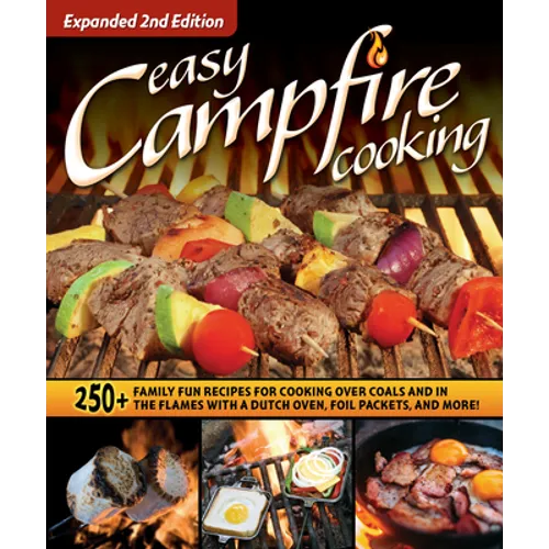 Easy Campfire Cooking, Expanded 2nd Edition: 250+ Family Fun Recipes for Cooking Over Coals and in the Flames with a Dutch Oven, Foil Packets, and Mor - Paperback