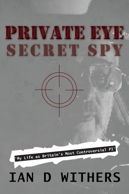 Private Eye Secret Spy: My Life as Britain's Most Controversial PI - Paperback