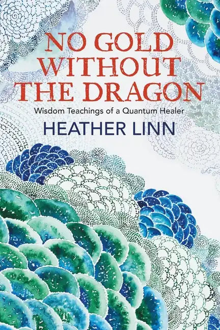 No Gold Without the Dragon: Wisdom Teachings of a Quantum Healer - Paperback