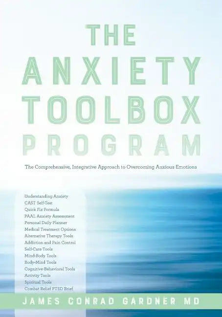 The Anxiety Toolbox Program: The Comprehensive, Integrative Approach to Overcoming Anxious Emotions - Paperback