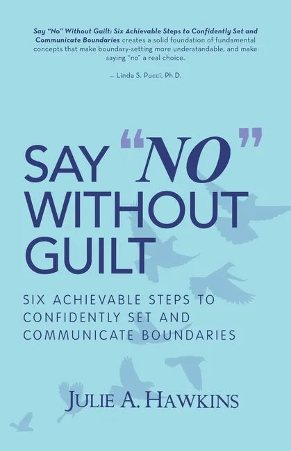 Say "No" Without Guilt: Six Achievable Steps to Confidently Set and Communicate Boundaries - Paperback
