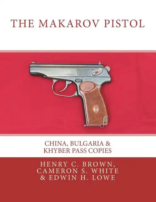 The Makarov Pistol: China, Bulgaria & Khyber Pass Copies - Paperback
