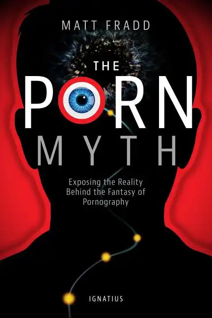 The Porn Myth: Exposing the Reality Behind the Fantasy of Pornography - Paperback
