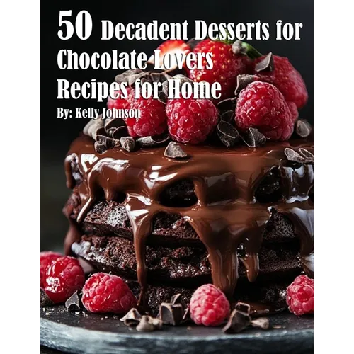 50 Decadent Desserts for Chocolate Lovers Recipes for Home - Paperback