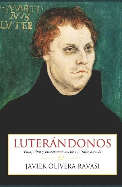 Luterándonos: Vida, obra y consecuencias de un fraile alemán - Paperback