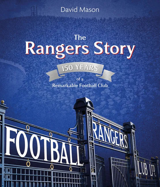 The Rangers Story: 150 Years of a Remarkable Football Club - Hardcover